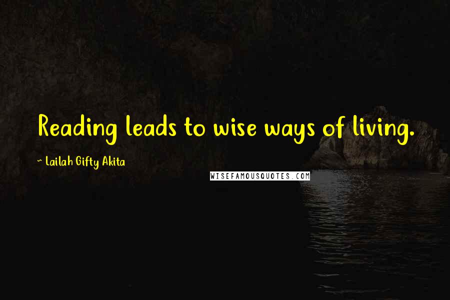 Lailah Gifty Akita Quotes: Reading leads to wise ways of living.