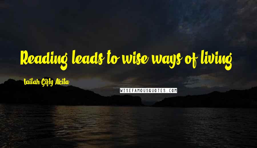 Lailah Gifty Akita Quotes: Reading leads to wise ways of living.