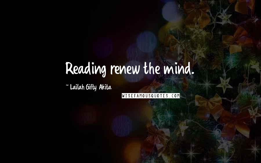 Lailah Gifty Akita Quotes: Reading renew the mind.