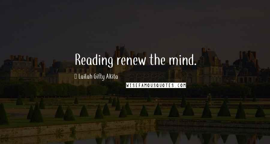 Lailah Gifty Akita Quotes: Reading renew the mind.