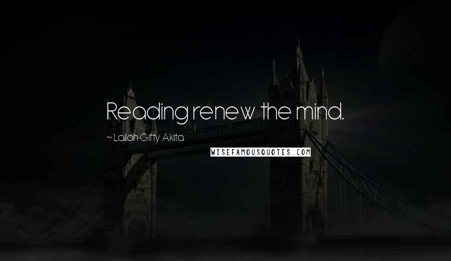 Lailah Gifty Akita Quotes: Reading renew the mind.