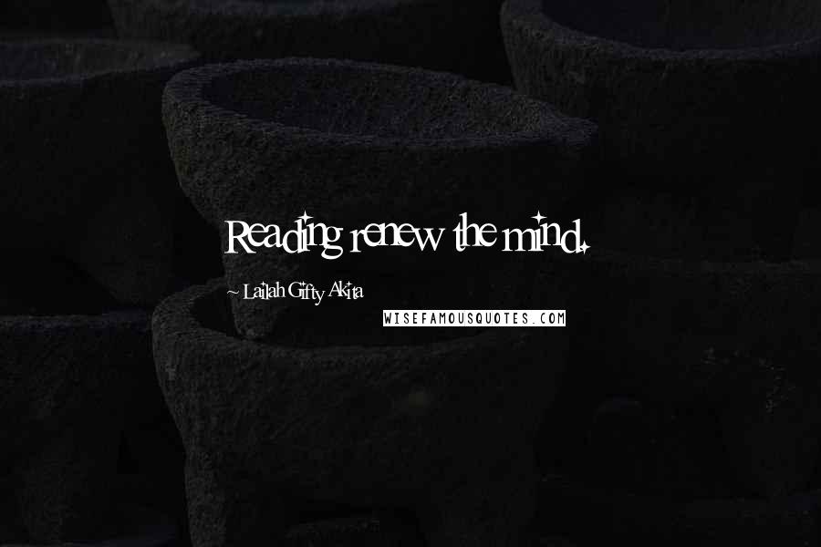 Lailah Gifty Akita Quotes: Reading renew the mind.