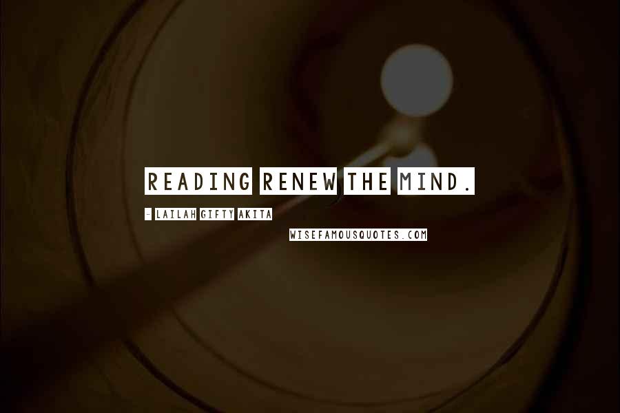 Lailah Gifty Akita Quotes: Reading renew the mind.