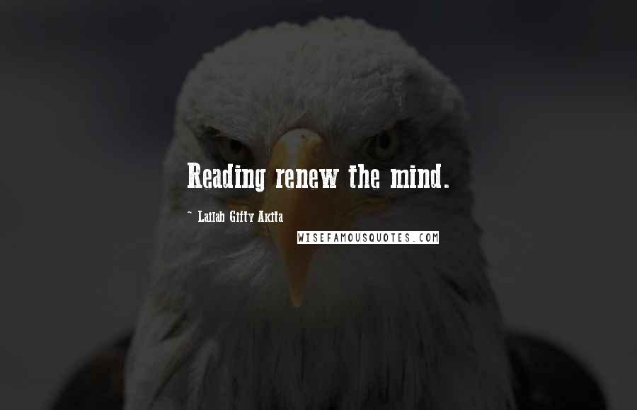 Lailah Gifty Akita Quotes: Reading renew the mind.