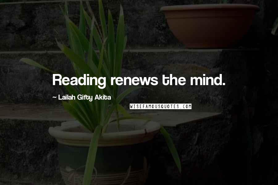 Lailah Gifty Akita Quotes: Reading renews the mind.