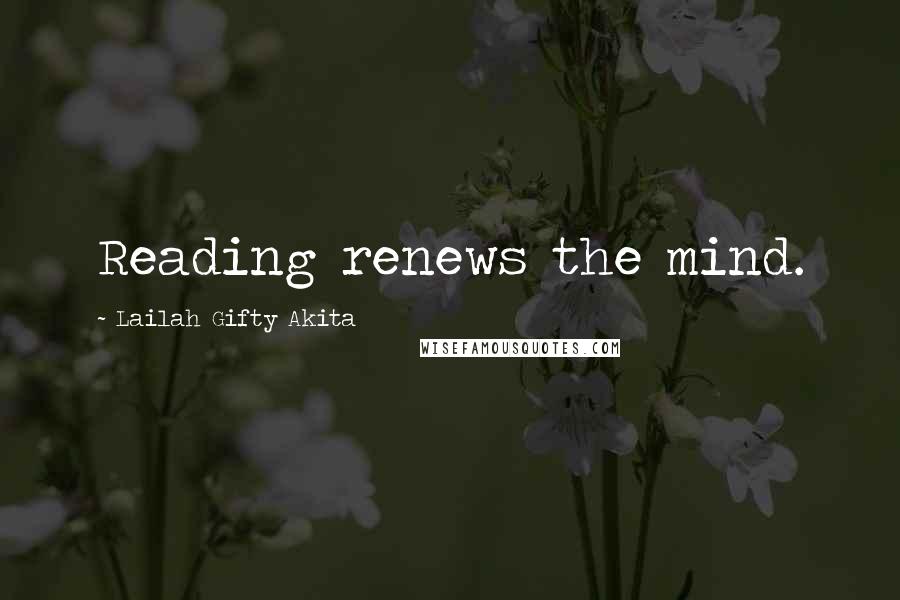 Lailah Gifty Akita Quotes: Reading renews the mind.