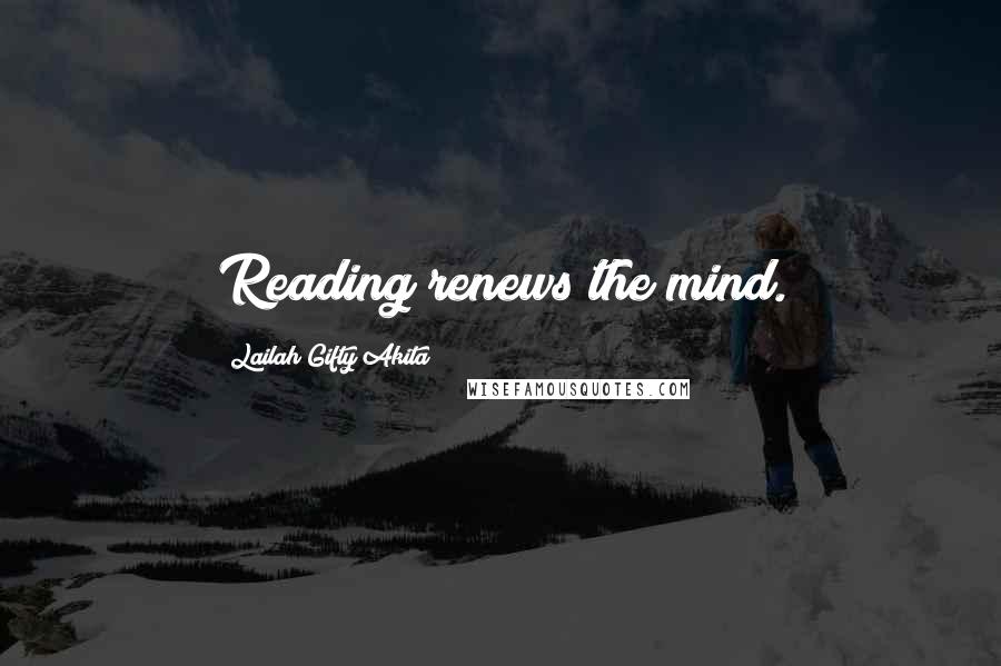 Lailah Gifty Akita Quotes: Reading renews the mind.