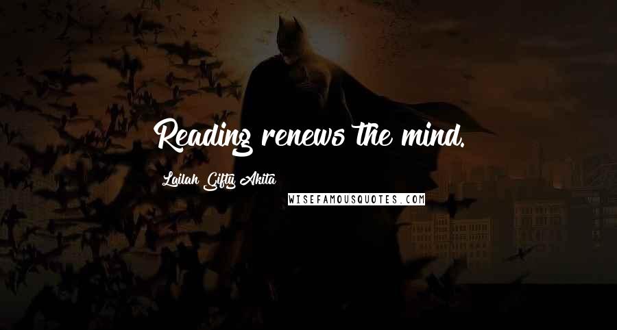 Lailah Gifty Akita Quotes: Reading renews the mind.