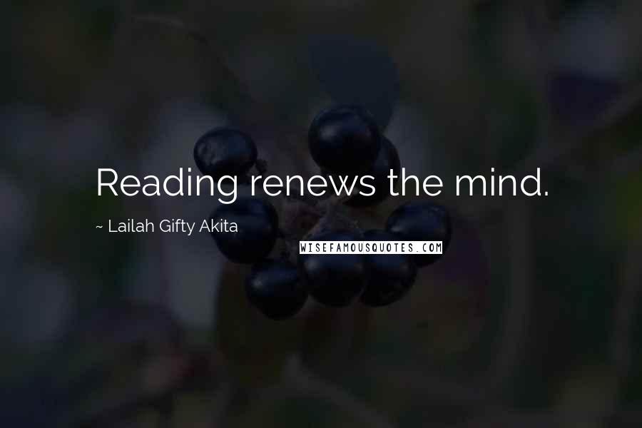 Lailah Gifty Akita Quotes: Reading renews the mind.