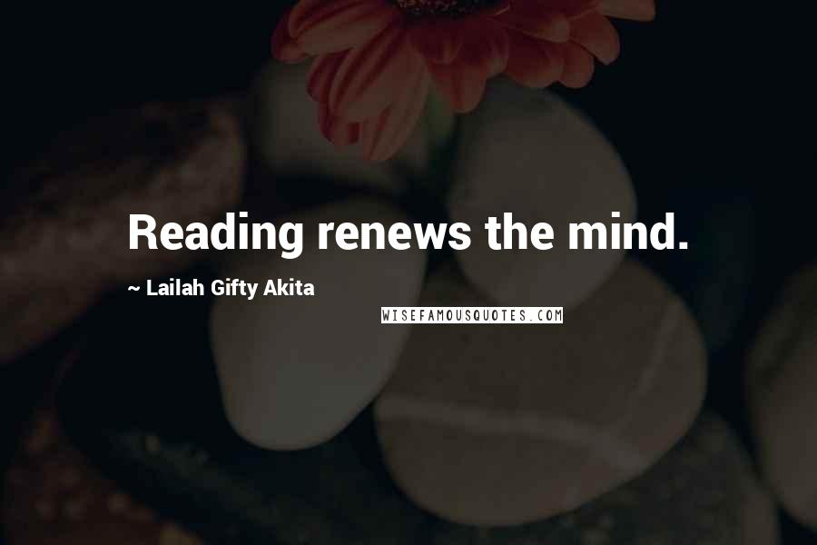 Lailah Gifty Akita Quotes: Reading renews the mind.