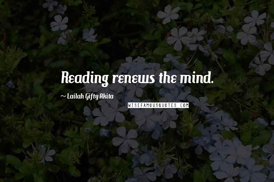 Lailah Gifty Akita Quotes: Reading renews the mind.