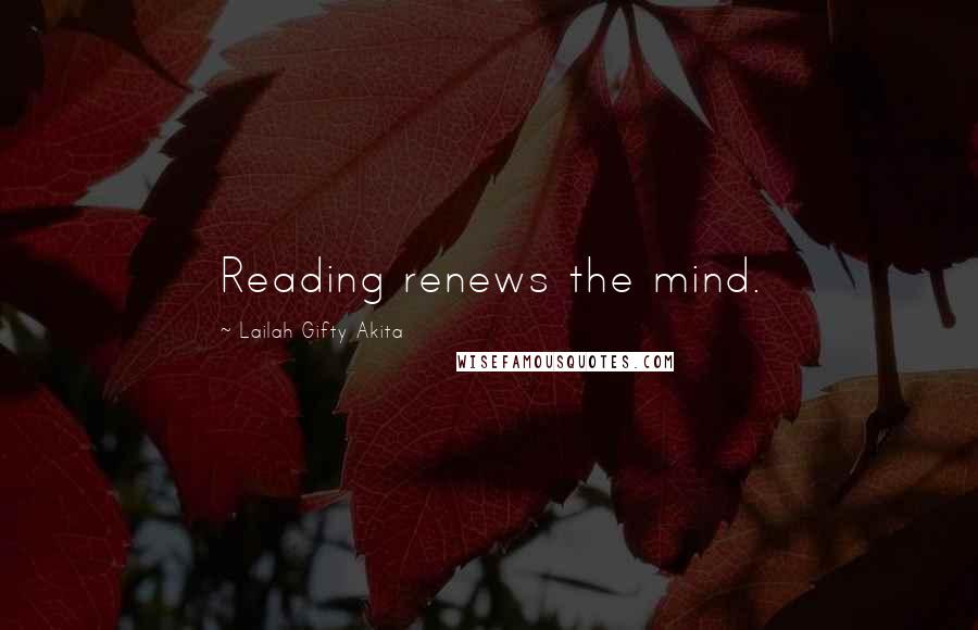 Lailah Gifty Akita Quotes: Reading renews the mind.