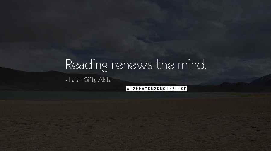 Lailah Gifty Akita Quotes: Reading renews the mind.
