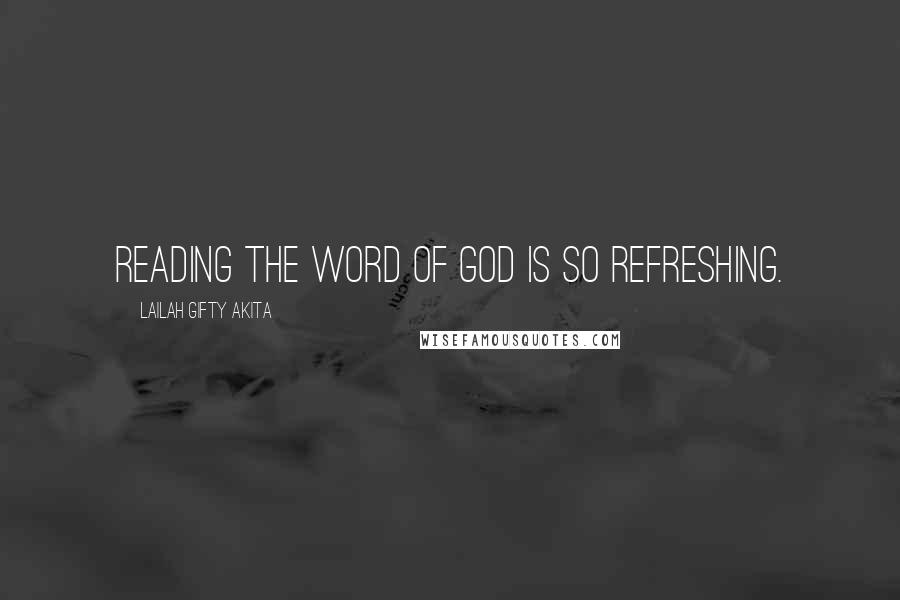 Lailah Gifty Akita Quotes: Reading the word of God is so refreshing.