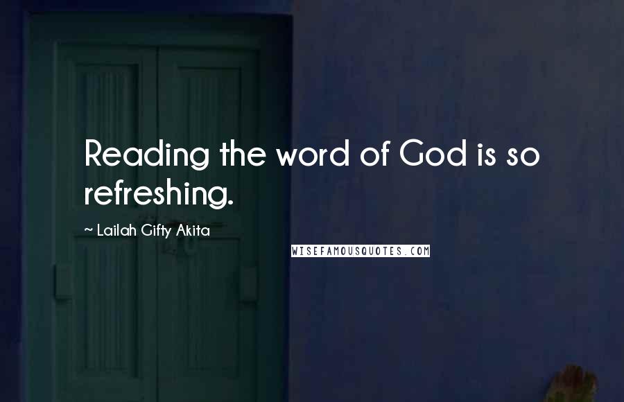 Lailah Gifty Akita Quotes: Reading the word of God is so refreshing.