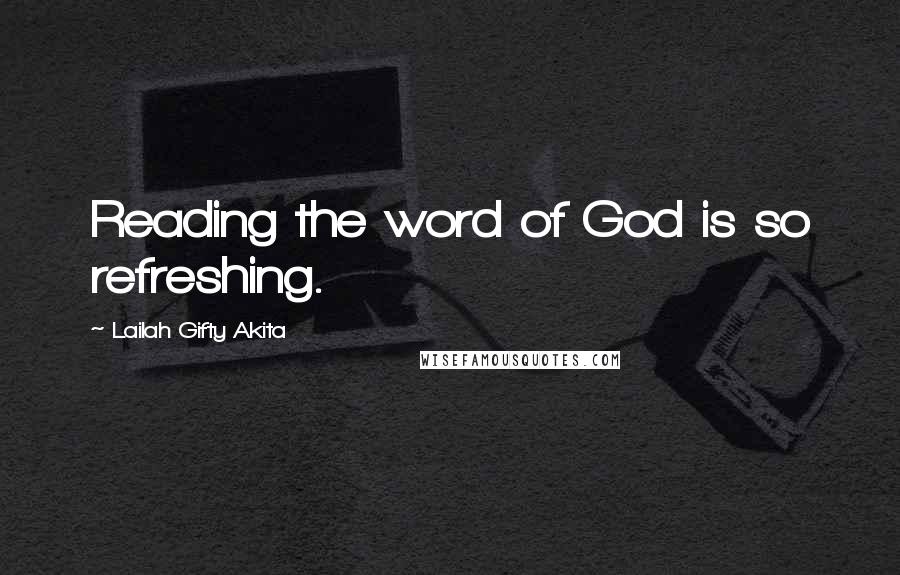 Lailah Gifty Akita Quotes: Reading the word of God is so refreshing.