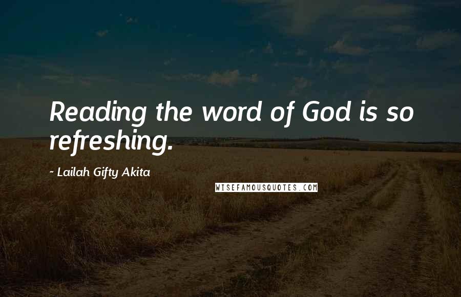 Lailah Gifty Akita Quotes: Reading the word of God is so refreshing.