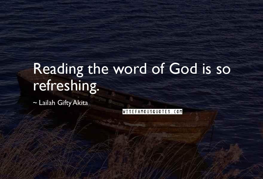 Lailah Gifty Akita Quotes: Reading the word of God is so refreshing.