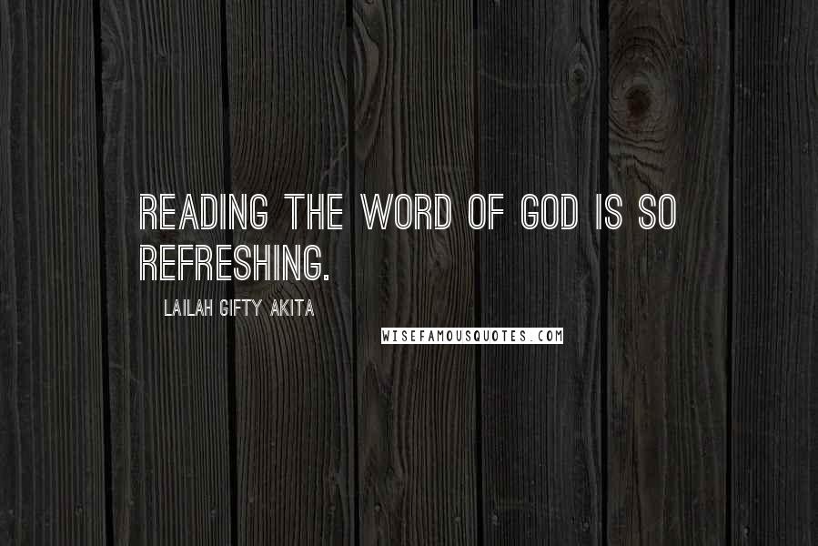 Lailah Gifty Akita Quotes: Reading the word of God is so refreshing.