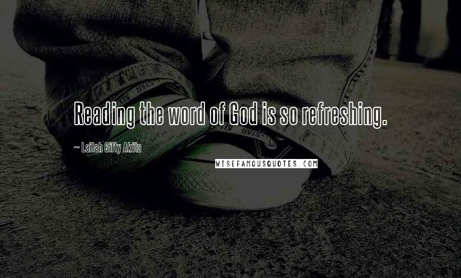 Lailah Gifty Akita Quotes: Reading the word of God is so refreshing.