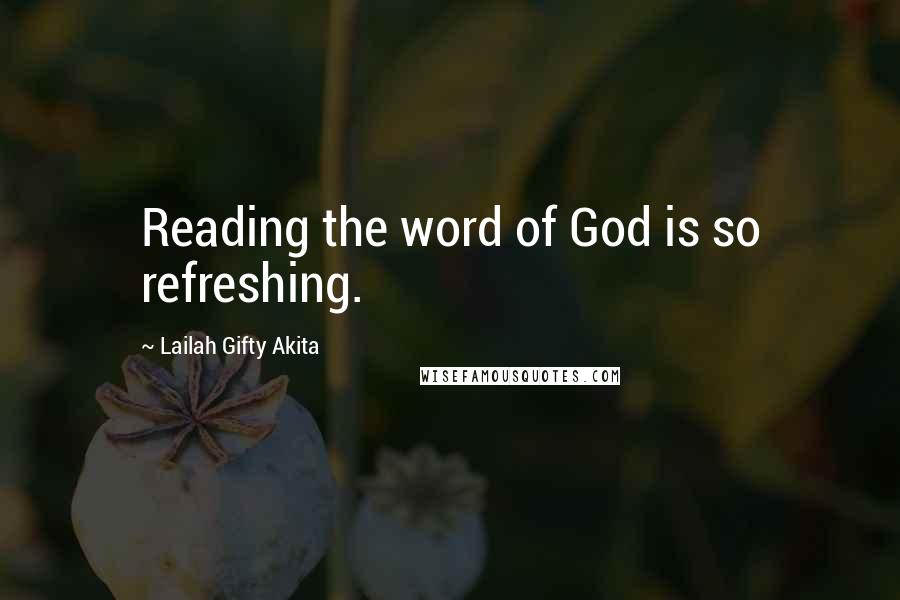 Lailah Gifty Akita Quotes: Reading the word of God is so refreshing.