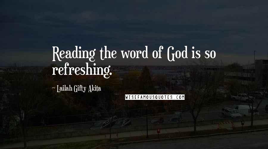 Lailah Gifty Akita Quotes: Reading the word of God is so refreshing.