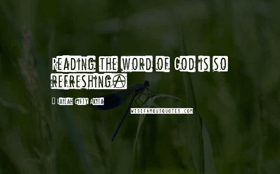 Lailah Gifty Akita Quotes: Reading the word of God is so refreshing.