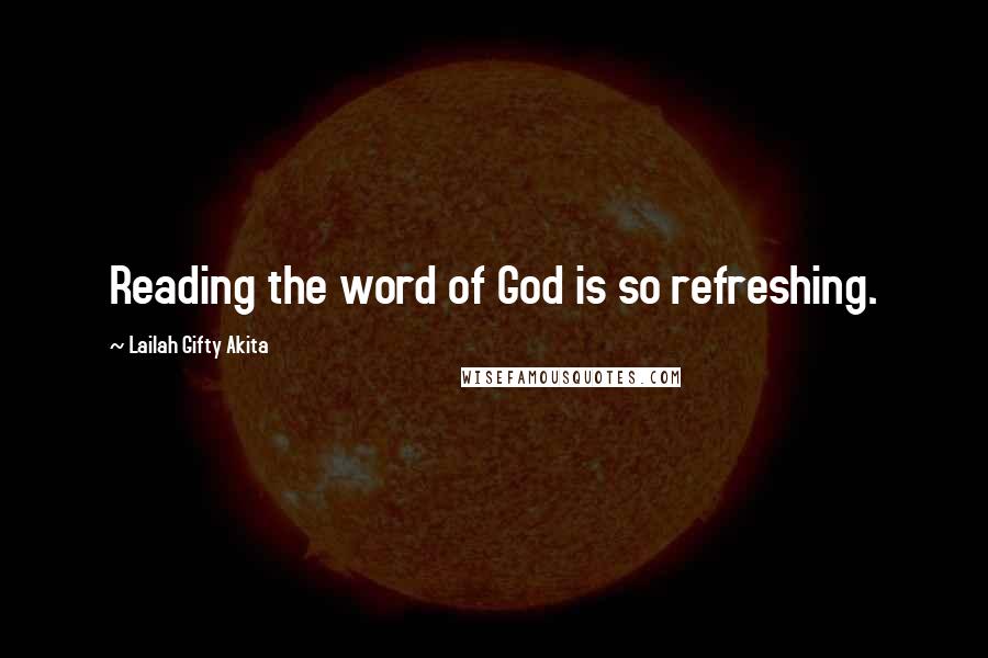 Lailah Gifty Akita Quotes: Reading the word of God is so refreshing.