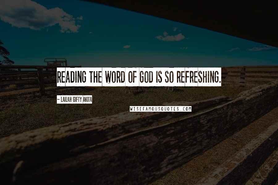 Lailah Gifty Akita Quotes: Reading the word of God is so refreshing.