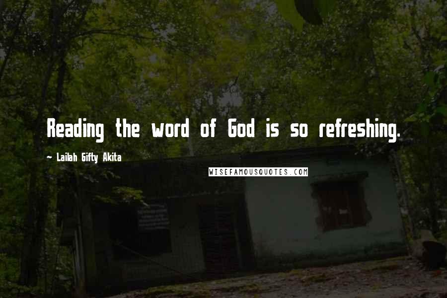 Lailah Gifty Akita Quotes: Reading the word of God is so refreshing.