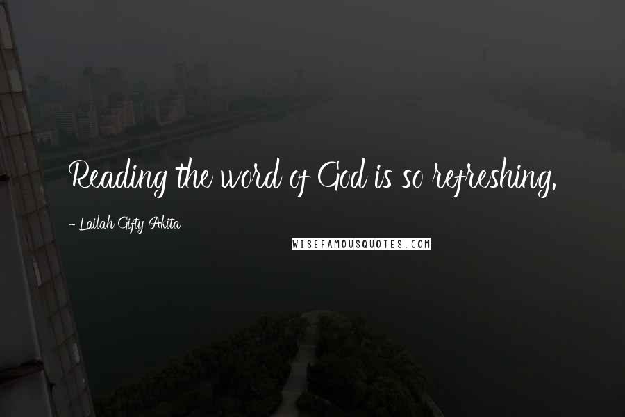 Lailah Gifty Akita Quotes: Reading the word of God is so refreshing.