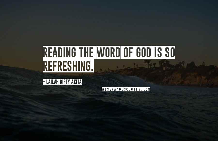 Lailah Gifty Akita Quotes: Reading the word of God is so refreshing.