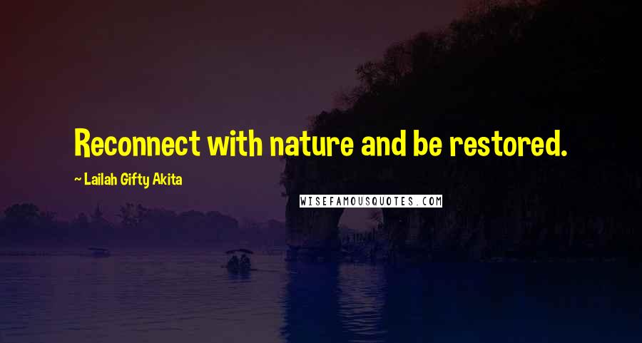 Lailah Gifty Akita Quotes: Reconnect with nature and be restored.