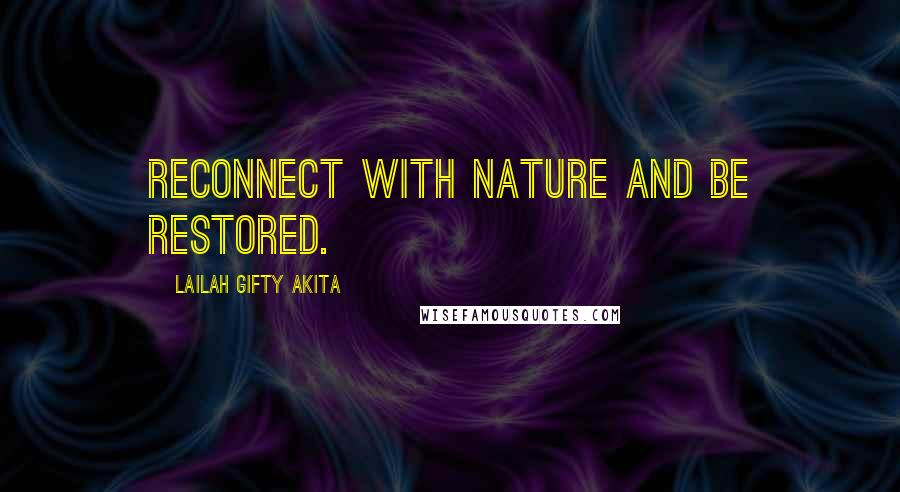 Lailah Gifty Akita Quotes: Reconnect with nature and be restored.