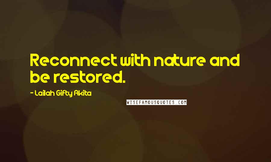 Lailah Gifty Akita Quotes: Reconnect with nature and be restored.