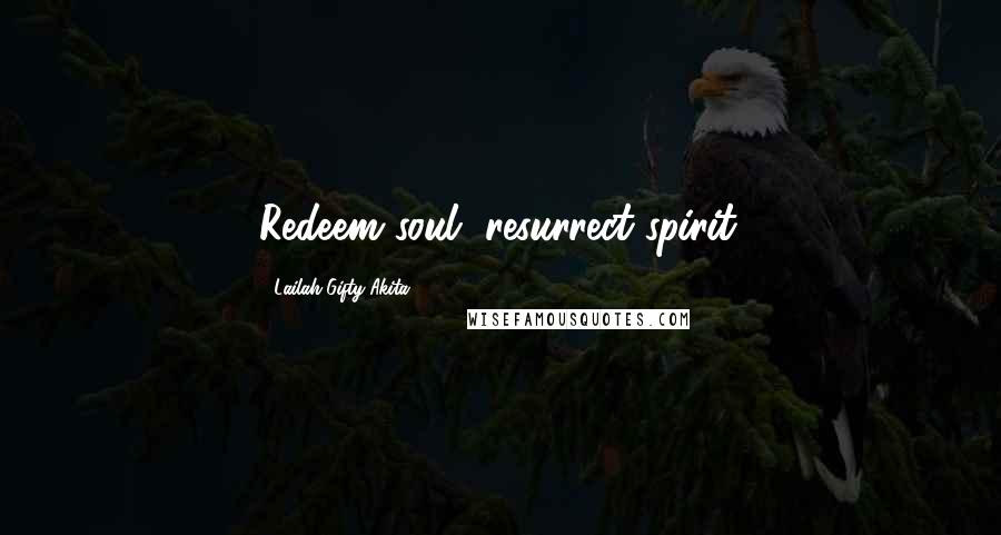 Lailah Gifty Akita Quotes: Redeem soul, resurrect spirit.