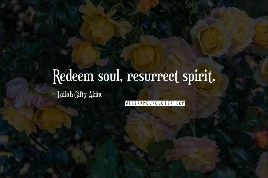 Lailah Gifty Akita Quotes: Redeem soul, resurrect spirit.