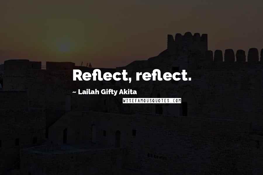 Lailah Gifty Akita Quotes: Reflect, reflect.