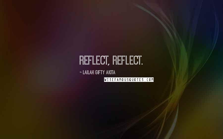 Lailah Gifty Akita Quotes: Reflect, reflect.