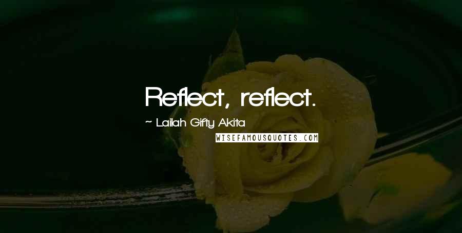 Lailah Gifty Akita Quotes: Reflect, reflect.