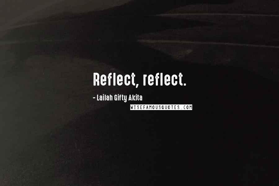 Lailah Gifty Akita Quotes: Reflect, reflect.