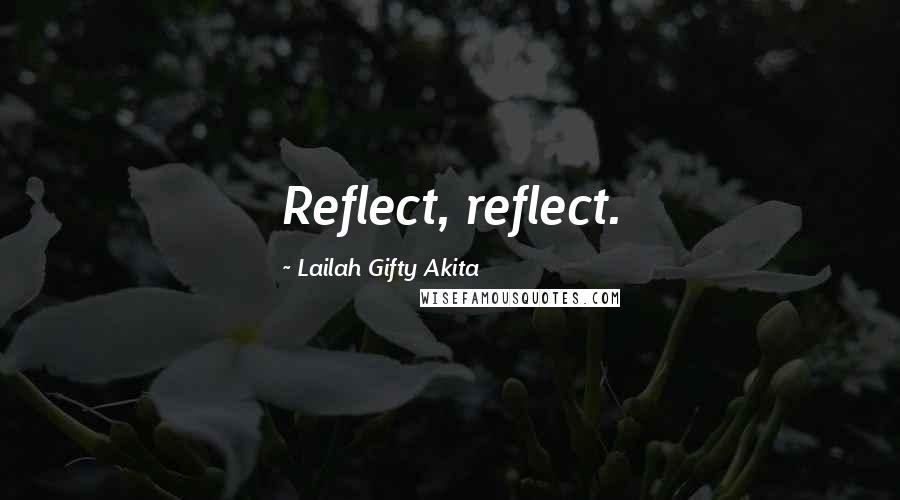 Lailah Gifty Akita Quotes: Reflect, reflect.