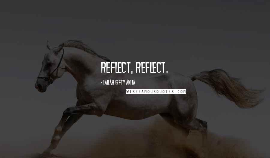 Lailah Gifty Akita Quotes: Reflect, reflect.