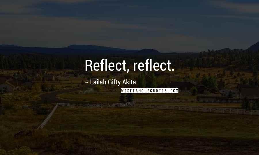 Lailah Gifty Akita Quotes: Reflect, reflect.