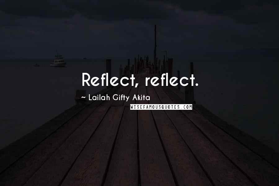 Lailah Gifty Akita Quotes: Reflect, reflect.