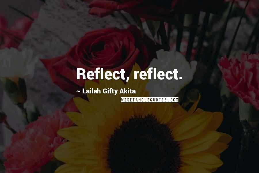 Lailah Gifty Akita Quotes: Reflect, reflect.