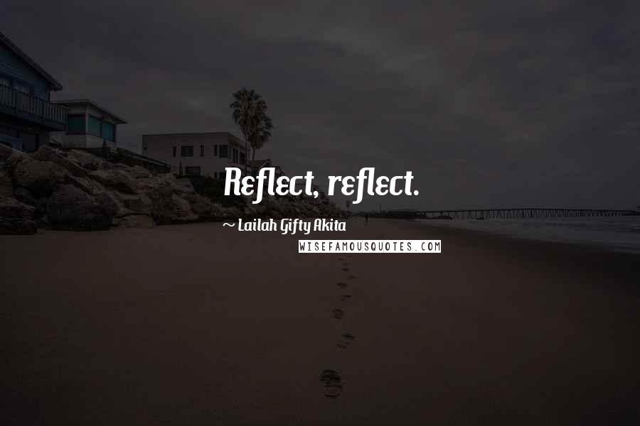Lailah Gifty Akita Quotes: Reflect, reflect.