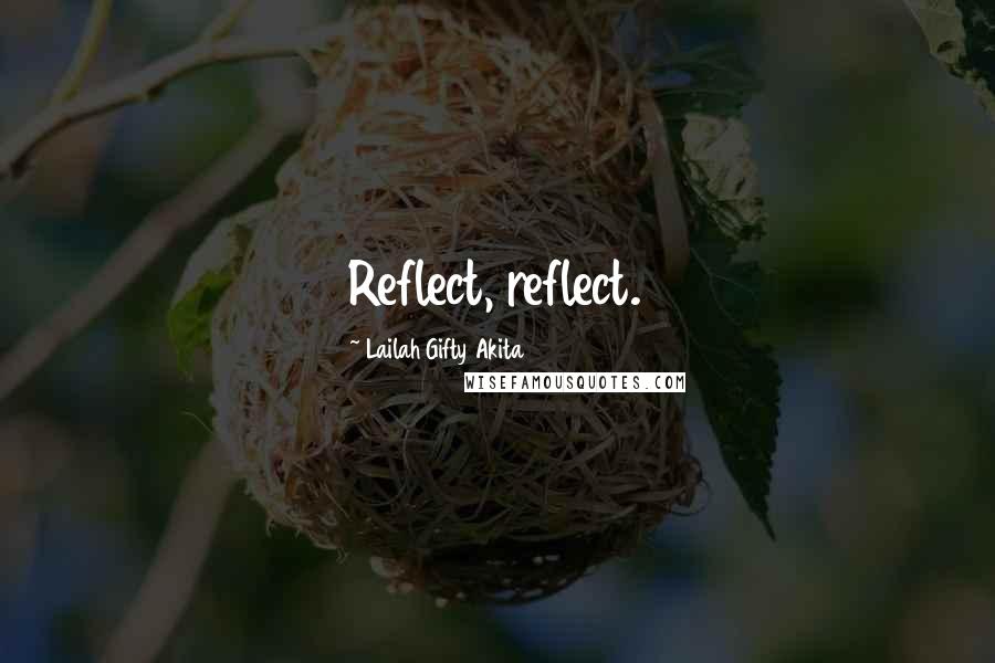 Lailah Gifty Akita Quotes: Reflect, reflect.