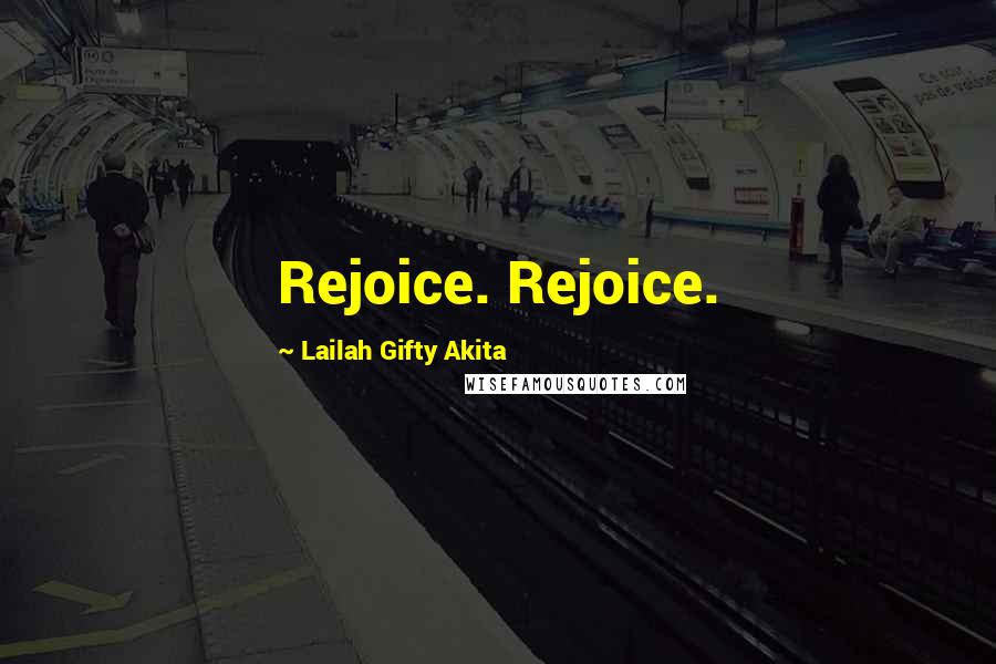 Lailah Gifty Akita Quotes: Rejoice. Rejoice.