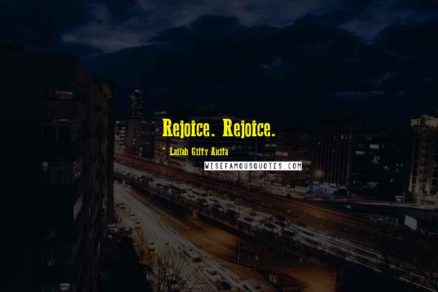 Lailah Gifty Akita Quotes: Rejoice. Rejoice.